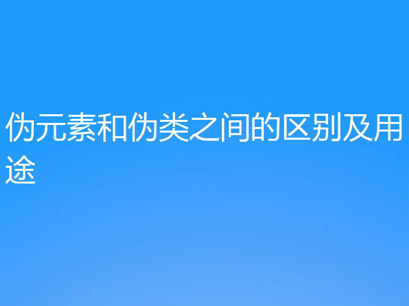 伪元素和伪类之间的区别及用途