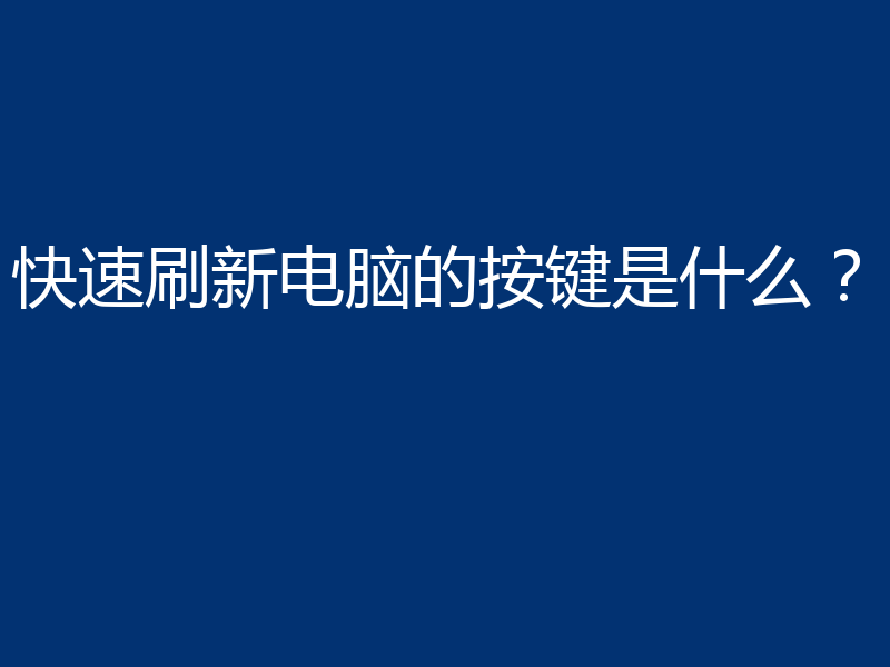 快速刷新电脑的按键是什么？