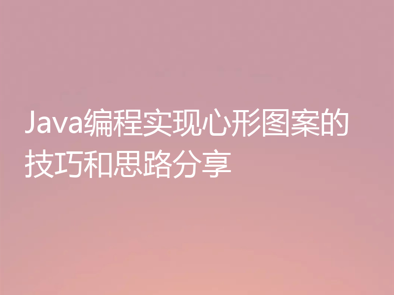 Java编程实现心形图案的技巧和思路分享