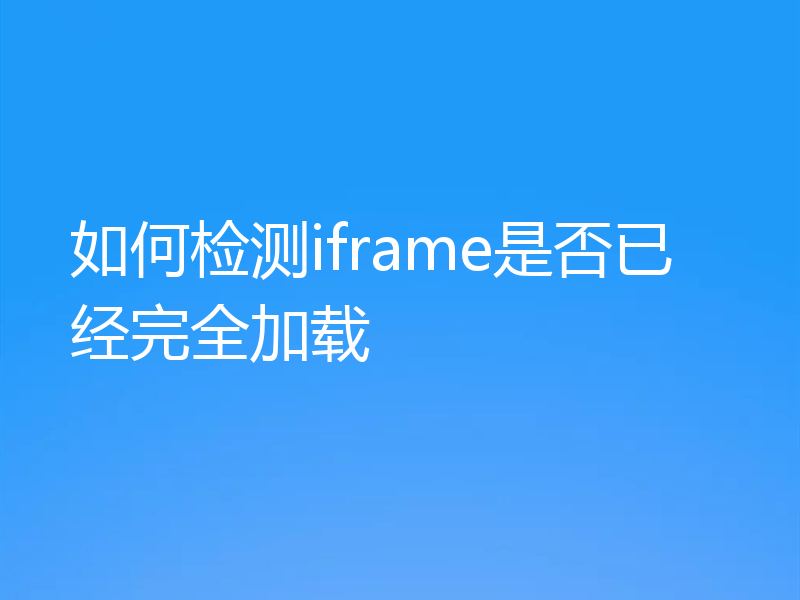 如何检测iframe是否已经完全加载