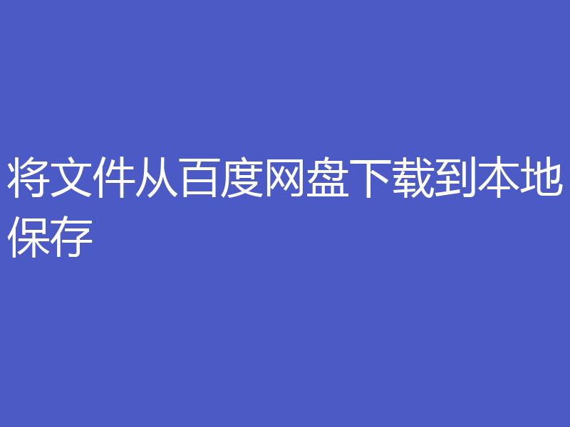 将文件从百度网盘下载到本地保存