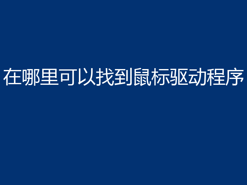 在哪里可以找到鼠标驱动程序