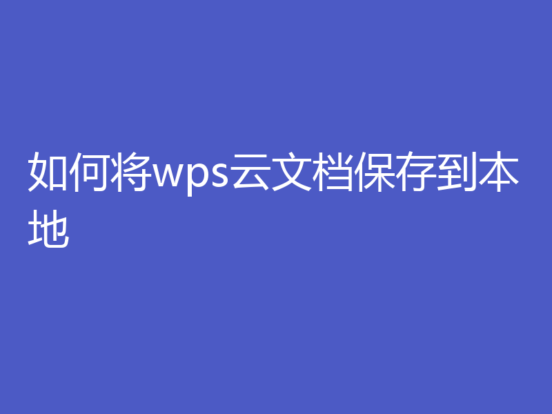 如何将wps云文档保存到本地