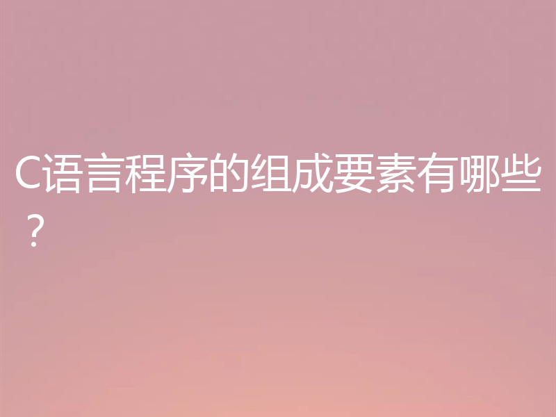 C语言程序的组成要素有哪些？