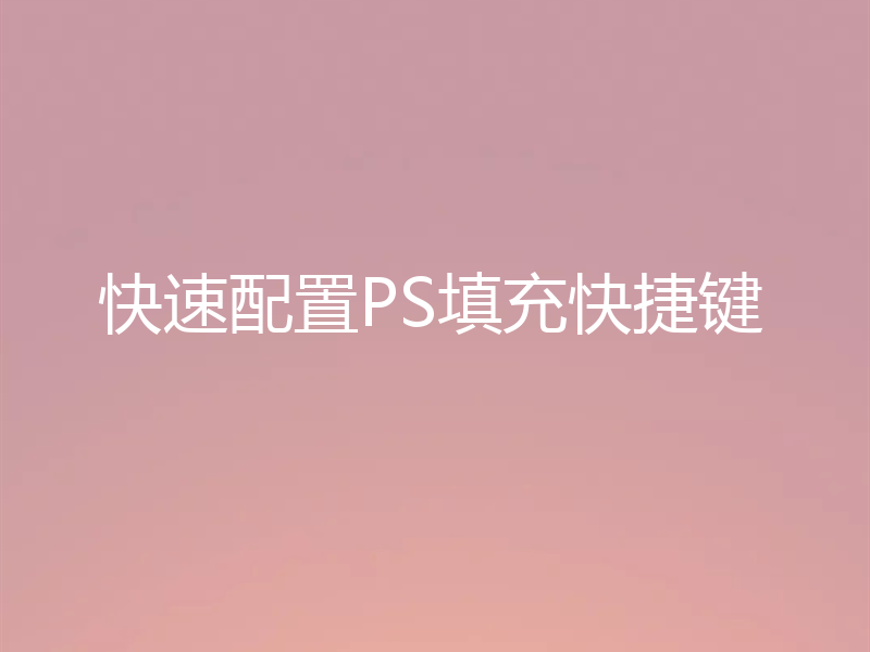 快速配置PS填充快捷键