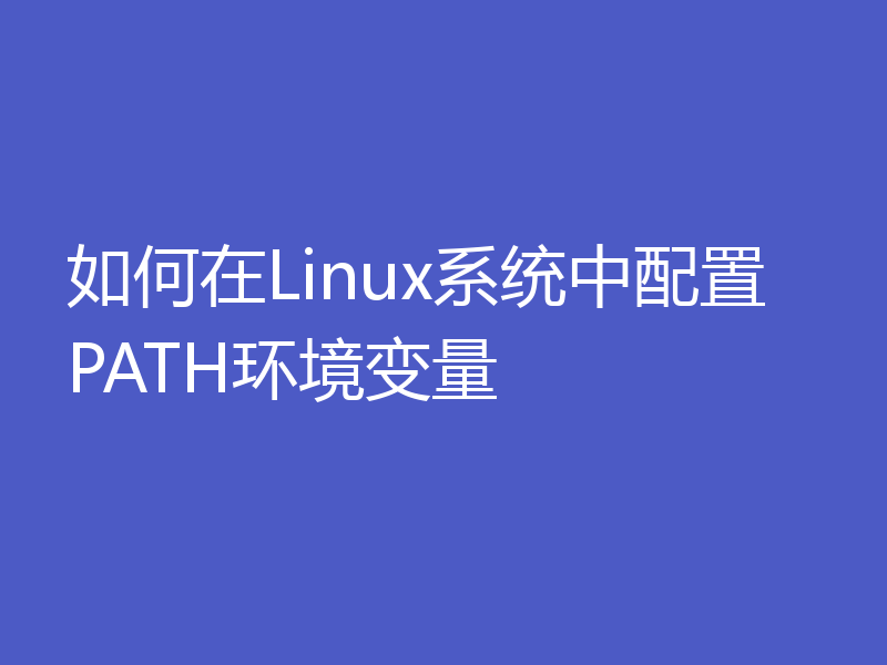 如何在Linux系统中配置PATH环境变量