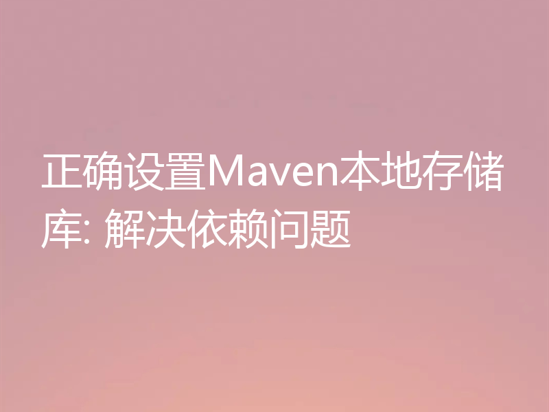 正确设置Maven本地存储库: 解决依赖问题