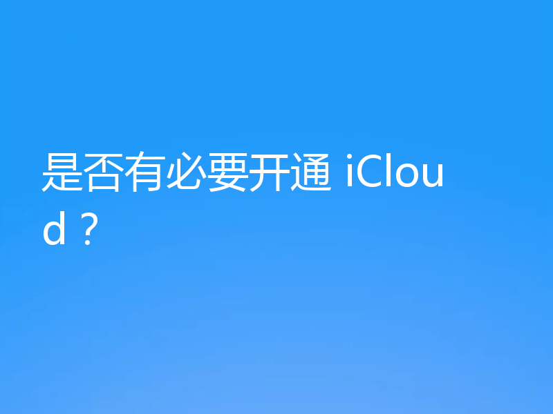 是否有必要开通 iCloud？